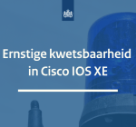 Ernstige kwetsbaarheid in Cisco IOS XE